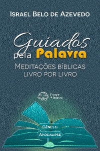 Guiados pela Palavra: Meditações Bíblicas Livro por Livro - Israel Belo de Azevedo