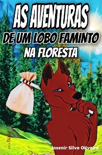 As aventuras de um lobo faminto na floresta - Josenir Silva Oliveira