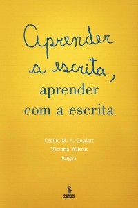 Aprender a escrita, aprender com a escrita - Victoria Wilson, Cecilia M. A. Goulart, Claudia dos Santos Andrade, Eleonora Cretton Abílio, Helenice Aparecida Bastos Rocha, Inez Helena Muniz Garcia, Lídia Maria Ferreira de Oliveira, Marta Lima de Souza, Solange Maria Pinto Tavares, Vanêsa Vieira Silva de Medeiros, Angela Vidal Gonçalves