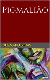 PIGMALIÃO - Bernard Shaw - Bernard Shaw