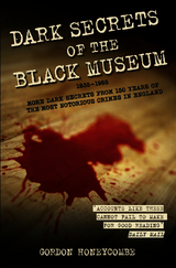 Dark Secrets of the Black Museum, 1835-1985: More Dark Secrets From 150 Years of the Most Notorious Crimes in England. -  Gordon Honeycombe