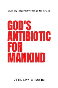 God's Antibiotic For Mankind -  Vernary Gibson