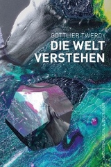 Die Welt verstehen - Gottlieb Twerdy