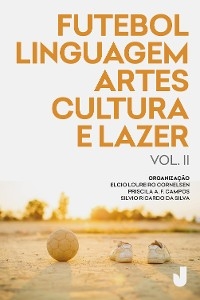 Futebol, linguagem, artes, cultura e lazer vol. II - Elcio Loureiro Cornelsen, Silvio Ricardo da Silva