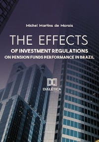 The effects of investment regulations on pension funds performance in Brazil - Michel Martins de Morais