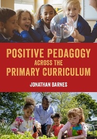 Positive Pedagogy across the Primary Curriculum - Jonathan Barnes