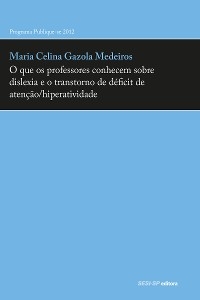 O que os professores conhecem sobre dislexia e o transtorno de déficit de atenção/hiperatividade - Maria Celina Gazola Medeiros