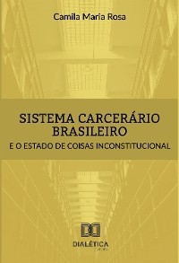 Sistema carcerário brasileiro e o estado de coisas inconstitucional - Camila Maria Rosa