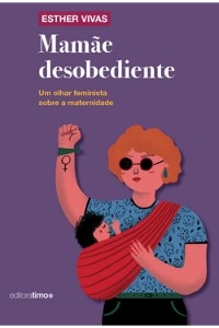 Mamãe Desobediente - Esther Vivas