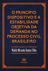 O Princípio Dispositivo e a Estabilidade Objetiva da Demanda no Processo Civil Brasileiro - Waldir Miranda Ramos Filho