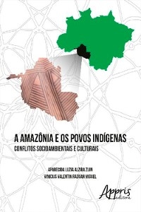 A Amazônia e os Povos Indígenas: Conflitos Socioambientais e Culturais - Aparecida Luzia Alzira Zuin, Vinicius Valentin Raduan Miguel