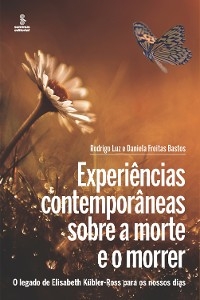 Experiências contemporâneas sobre a morte e o morrer - Rodrigo Luz, Daniela Freitas Bastos