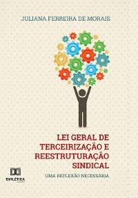 Lei Geral de Terceirização e Reestruturação Sindical - Juliana Ferreira de Morais