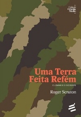 Uma Terra Feita Refém - O Líbano e o Ocidente - Roger Scruton