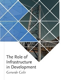 The Role of Infrastructure in Development - Gerardo Celis Toussaint