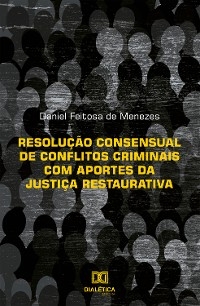 Resolução consensual de conflitos criminais com aportes da Justiça Restaurativa - Daniel Feitosa de Menezes