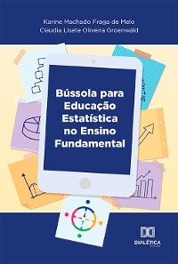 Bússola para educação estatística: no Ensino Fundamental - Karine Machado Fraga de Melo, Claudia Lisete Oliveira Groenwald