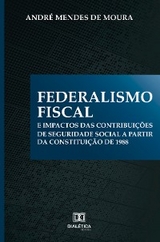 Federalismo Fiscal e impactos das contribuições de Seguridade Social a partir da Constituição de 1988 - André Mendes de Moura
