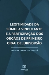 Legitimidade da Súmula Vinculante e a Participação dos Órgãos de Primeiro Grau de Jurisdição - Fabiana Costa Lima de Sá