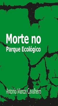 Morte no Parque Ecológico - Antonio Marcos Cavalheiro
