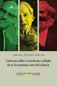 Foucault, Lévinas e Marx em leituras sobre a escola no cuidado de si de pessoas com deficiência - Fabiana Alvarenga Rangel