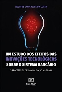 Um estudo dos efeitos das inovações tecnológicas sobre o sistema bancário - Helayne Gonçalves da Costa