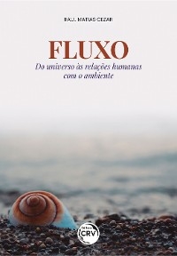 Fluxo do universo às relações humanas com o ambiente - Raul Matias Cezar