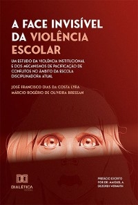 A Face Invisível da Violência Escolar - José Francisco Dias da Costa Lyra, Márcio Rogério de Oliveira Bressan