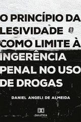 O princípio da lesividade como limite à ingerência penal no uso de drogas - Daniel Angeli de Almeida