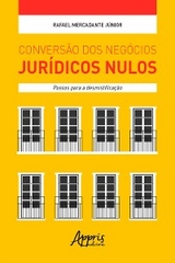 Conversão dos Negócios Jurídicos Nulos: Passos para a Desmistificação - Rafael Mercadante Júnior