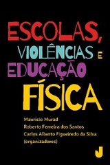 Escolas, violência e Educação Física - Maurício Murad, Roberto Ferreira dos Santos, Carlos Alberto Figueiredo da Silva