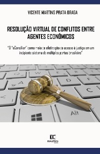 Resolução virtual de conflitos entre agentes econômicos - Vicente Martins Prata Braga