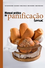 Manual prático de panificação Senac - Felipe Soave Viegas Vianna, Gisela Redoschi, Marcella Faria Lage, Márcia Yukie Ikemoto, Samara Trevisan Coelho