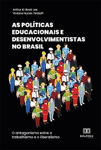 As Políticas Educacionais e Desenvolvimentistas no Brasil - Arthur Ki Beak Lee, Viviane Nunes Tetzlaff