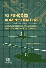 As funções administrativas - planejar, organizar, dirigir e controlar - aplicadas à segurança operacional em empresas de manutenção de aeronaves - Telmo Tassinari Neto