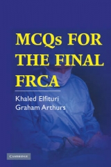 MCQs for the Final FRCA - Elfituri, Khaled; Arthurs, Graham