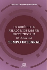 O currículo e relações de saberes produzidos na Escola em Tempo Integral - Gabriela Nunes de Menezes