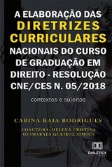 A elaboração das diretrizes curriculares nacionais do curso de graduação em direito - Resolução CNE/CES n. 05/2018 - Carina Baia Rodriguess, Helena Cristina Guimarães Queiroz Simões