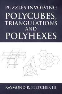 Puzzles Involving Polycubes, Triangulations and Polyhexes -  Raymond R. Fletcher