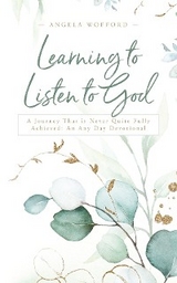 Learning to Listen to God: A Journey That is Never Quite Fully Achieved : An Any Day Devotional -  Angela Wofford
