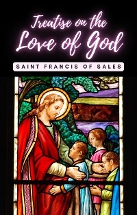 Treatise on the Love of God - Saint Francis of Sales