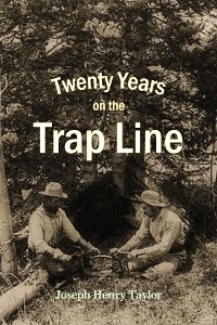 Twenty Years  on the  Trap Line -  Joseph Henry Taylor