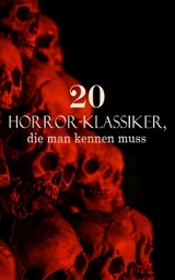 20 Horror-Klassiker, die man kennen muss - Bram Stoker, Mary Shelley, Edgar Allan Poe, E. T. A. Hoffmann, Washington Irving, Arthur Conan Doyle, A. K. Tolstoi, Robert Louis Stevenson, John Polidori, Jeremias Gotthelf, H. G. Wells, Oscar Wilde, Nikolai Gogol, Franz Kafka, Stanislaw Przybyszewski, Hanns Heinz Ewers, Octave Mirbeau, Joseph Conrad, August Strindberg, Ludwig Bechstein