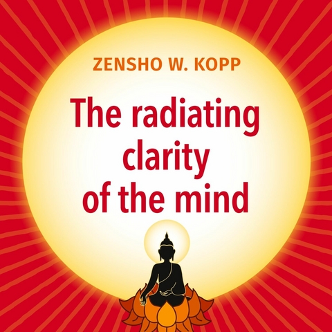 The radiating clarity of the mind - Zensho W. Kopp