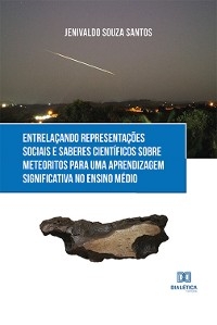 Entrelaçando representações sociais e saberes científicos sobre meteoritos para uma aprendizagem significativa no Ensino Médio - Jenivaldo Souza Santos