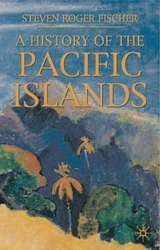 A History of the Pacific Islands - Fischer, Steven R.