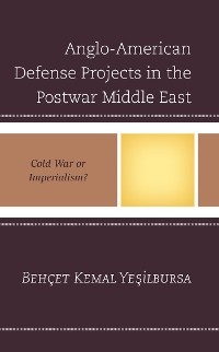 Anglo-American Defense Projects in the Postwar Middle East -  Behcet Kemal Yesilbursa