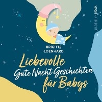 Liebevolle Gute Nacht Geschichten für Babys - Brigitte Loenhard