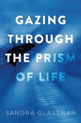 Gazing Through the Prism of Life - Sandra Glassman