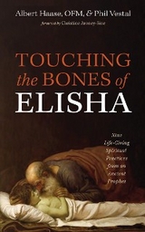 Touching the Bones of Elisha -  Albert Haase OFM,  Phil Vestal